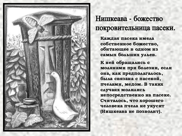 Нишкеава - божество покровительница пасеки. Каждая пасека имела собственное божество, обитающее