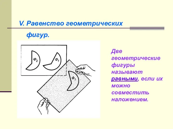 V. Равенство геометрических фигур. Две геометрические фигуры называют равными, если их можно совместить наложением.