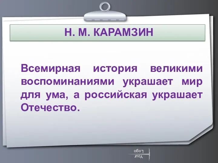 Н. М. КАРАМЗИН Всемирная история великими воспоминаниями украшает мир для ума, а российская украшает Отечество.