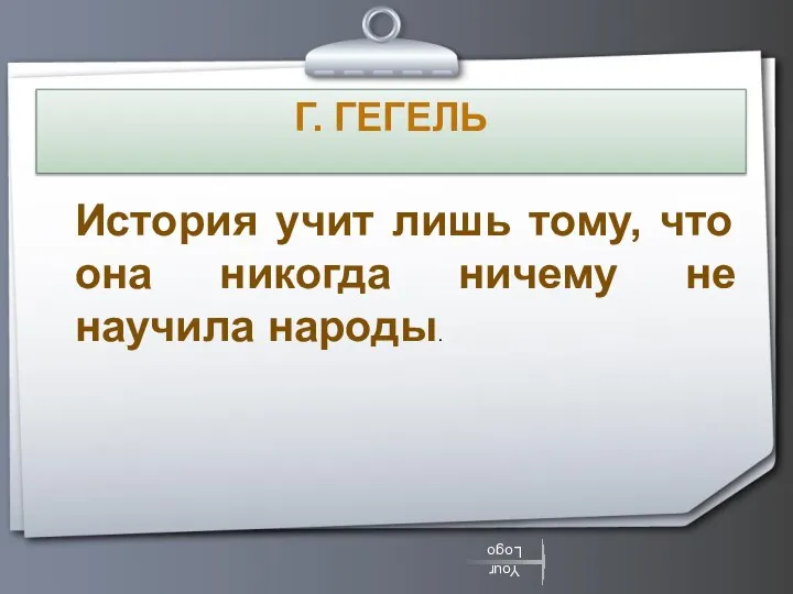 Г. ГЕГЕЛЬ История учит лишь тому, что она никогда ничему не научила народы.