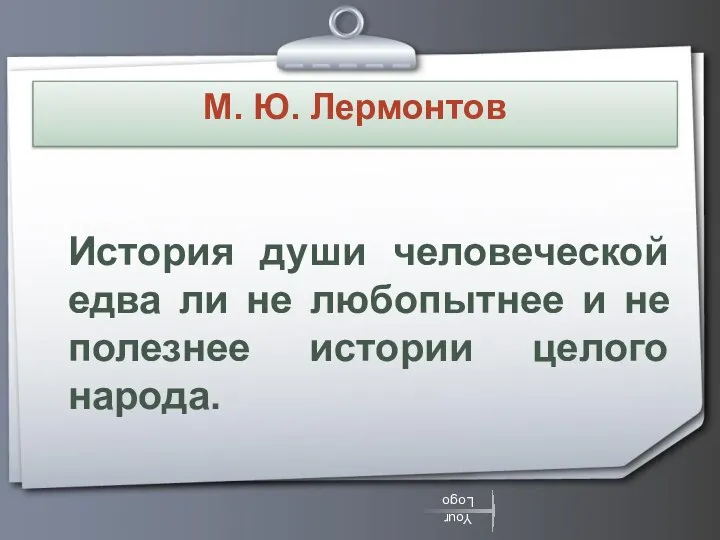 М. Ю. Лермонтов История души человеческой едва ли не любопытнее и не полезнее истории целого народа.