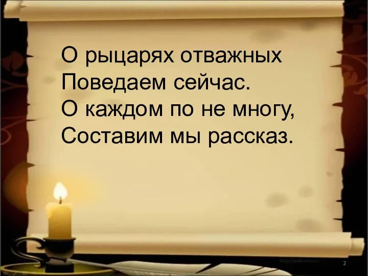 О рыцарях отважных Поведаем сейчас. О каждом по не многу, Составим мы рассказ.