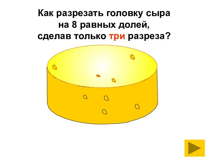 Как разрезать головку сыра на 8 равных долей, сделав только три разреза?