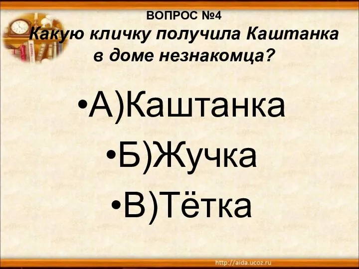 ВОПРОС №4 Какую кличку получила Каштанка в доме незнакомца? А)Каштанка Б)Жучка В)Тётка