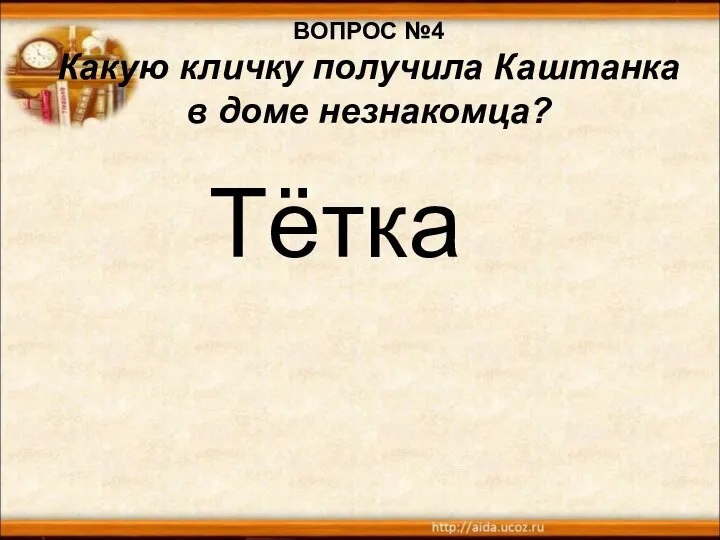 ВОПРОС №4 Какую кличку получила Каштанка в доме незнакомца? Тётка