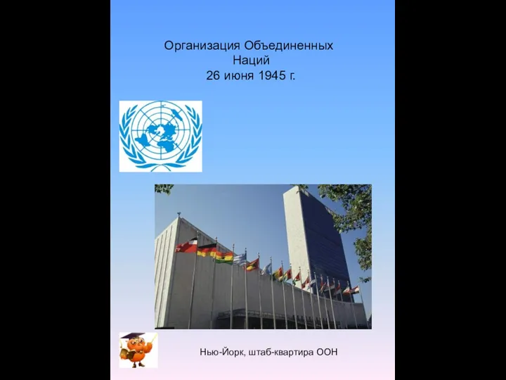 Организация Объединенных Наций 26 июня 1945 г. Нью-Йорк, штаб-квартира ООН