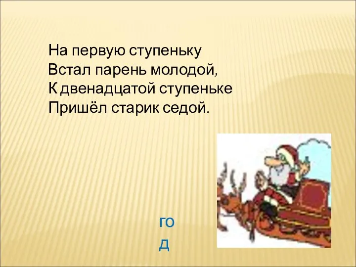 На первую ступеньку Встал парень молодой, К двенадцатой ступеньке Пришёл старик седой. год