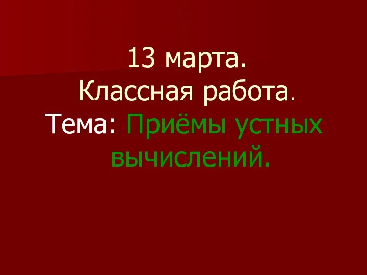 13 марта. Классная работа. Тема: Приёмы устных вычислений.