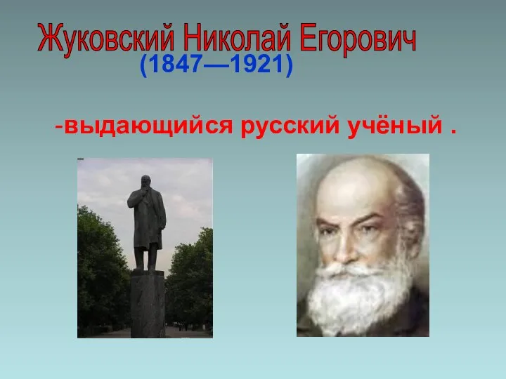 (1847—1921) -выдающийся русский учёный . Жуковский Николай Егорович