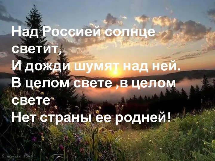 Над Россией солнце светит, И дожди шумят над ней. В целом