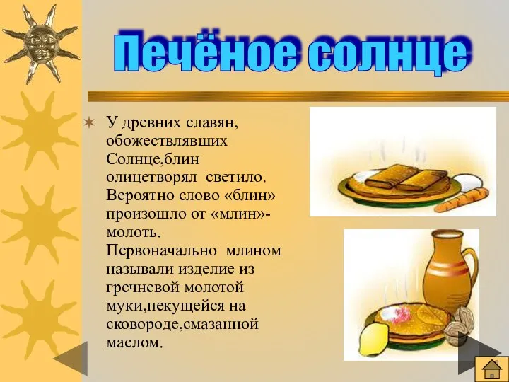 У древних славян, обожествлявших Солнце,блин олицетворял светило. Вероятно слово «блин»произошло от