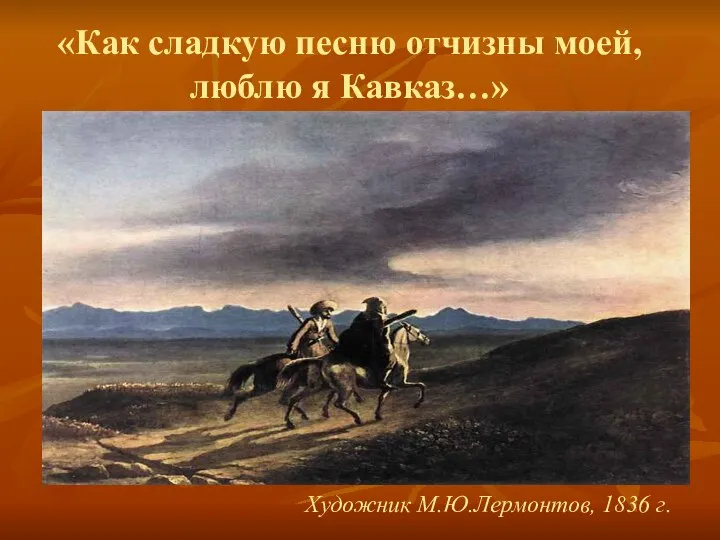 «Как сладкую песню отчизны моей, люблю я Кавказ…» Художник М.Ю.Лермонтов, 1836 г.