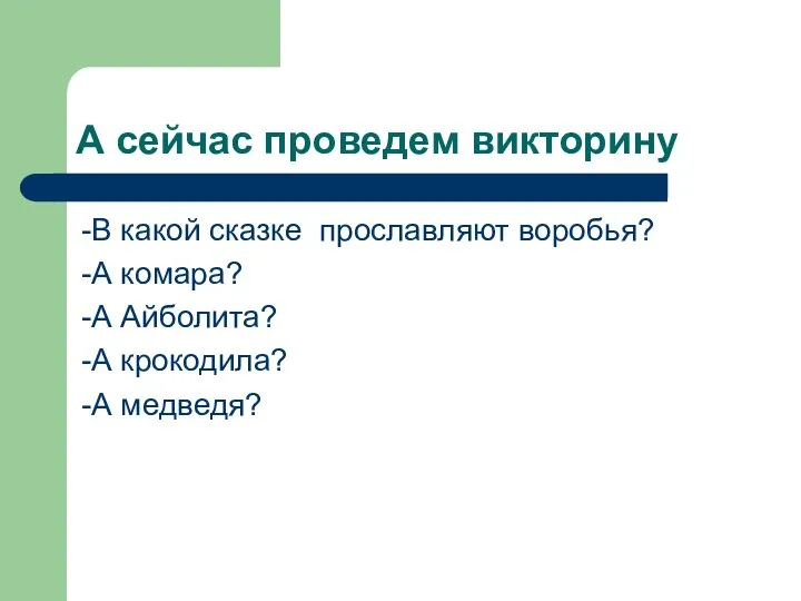 А сейчас проведем викторину -В какой сказке прославляют воробья? -А комара?