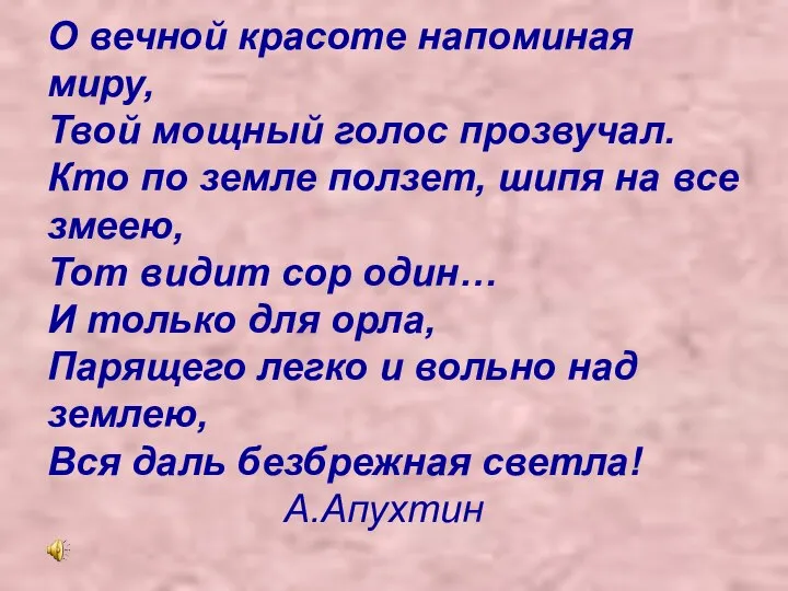 О вечной красоте напоминая миру, Твой мощный голос прозвучал. Кто по