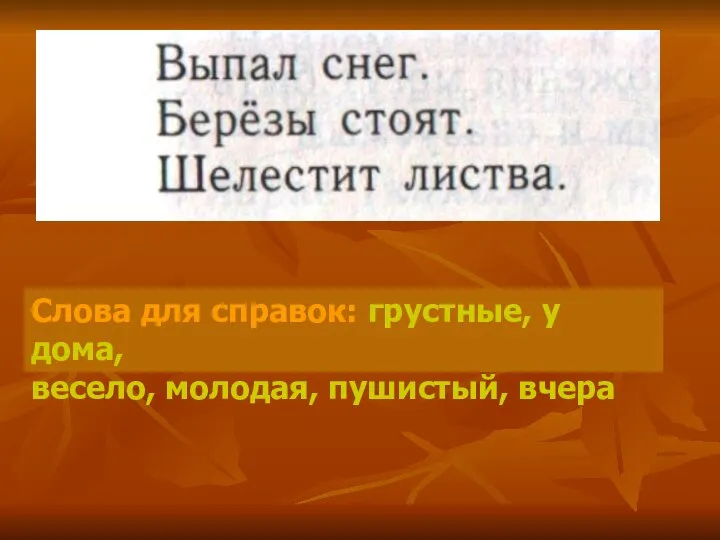 Слова для справок: грустные, у дома, весело, молодая, пушистый, вчера