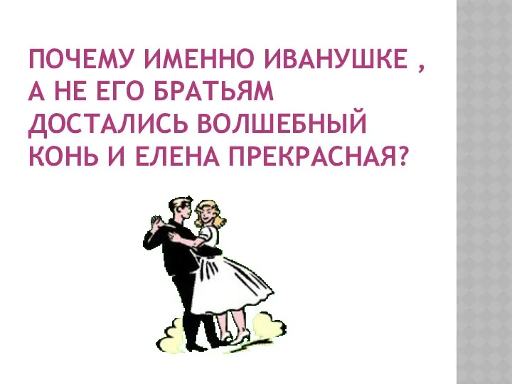 Почему именно иванушке , а не его братьям достались волшебный конь и Елена прекрасная?