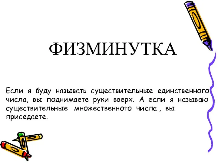 ФИЗМИНУТКА Если я буду называть существительные единственного числа, вы поднимаете руки