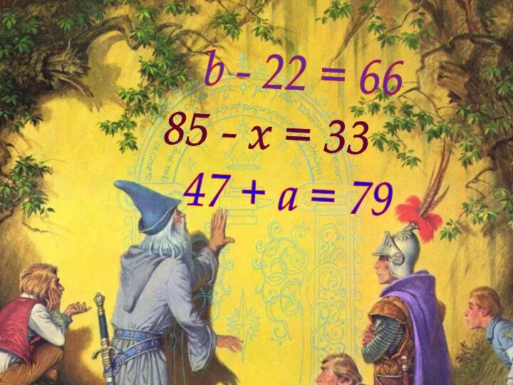 47 + a = 79 85 - x = 33 b - 22 = 66