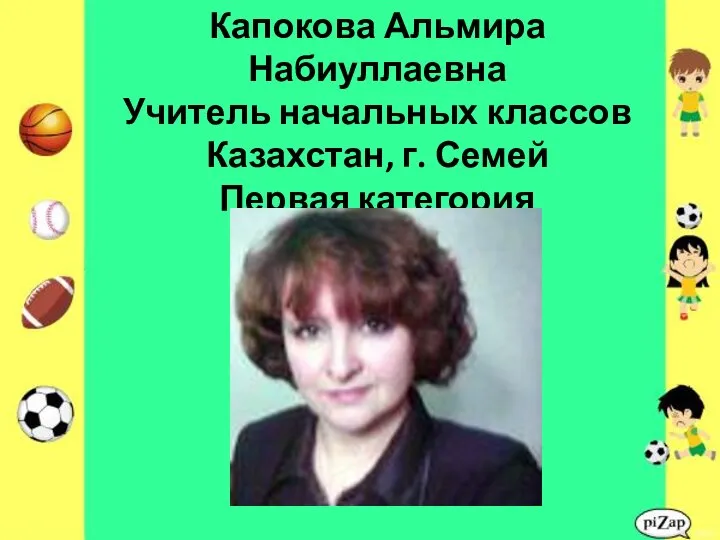 Капокова Альмира Набиуллаевна Учитель начальных классов Казахстан, г. Семей Первая категория