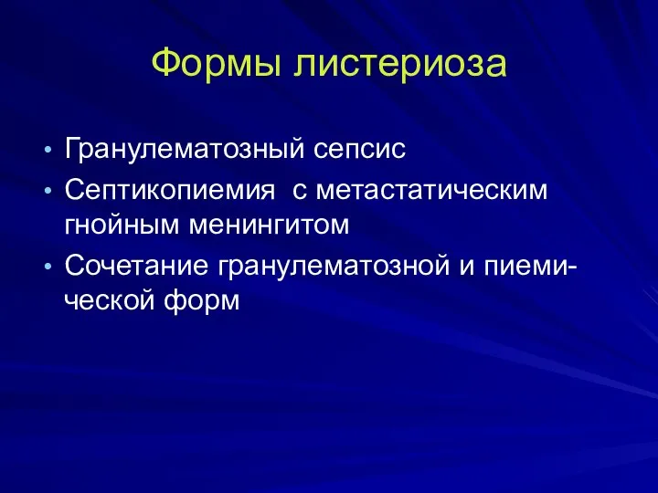 Формы листериоза Гранулематозный сепсис Септикопиемия с метастатическим гнойным менингитом Сочетание гранулематозной и пиеми-ческой форм