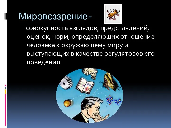 Мировоззрение- совокупность взглядов, представлений, оценок, норм, определяющих отношение человека к окружающему