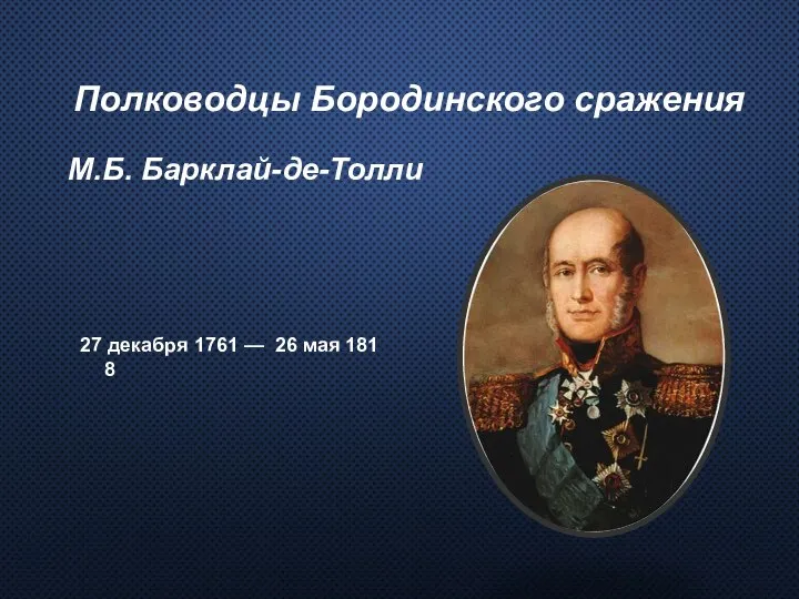 М.Б. Барклай-де-Толли 27 декабря 1761 — 26 мая 1818 Полководцы Бородинского сражения