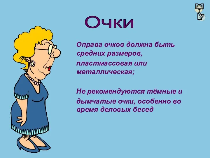 Оправа очков должна быть средних размеров, пластмассовая или металлическая; Не рекомендуются