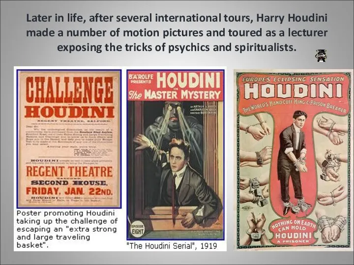 Later in life, after several international tours, Harry Houdini made a