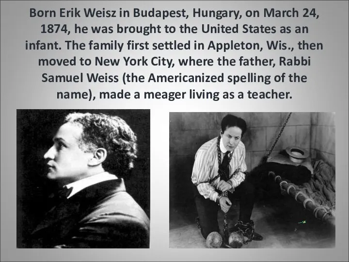 Born Erik Weisz in Budapest, Hungary, on March 24, 1874, he