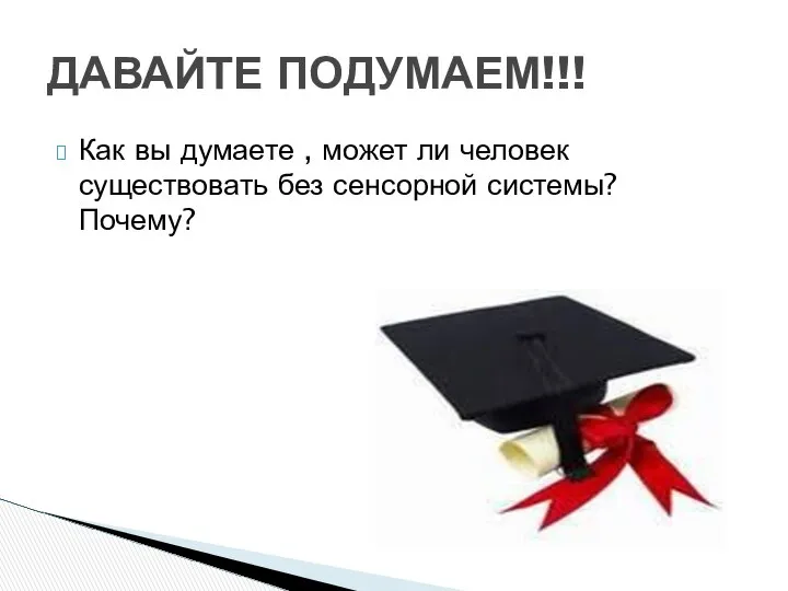 Как вы думаете , может ли человек существовать без сенсорной системы? Почему? ДАВАЙТЕ ПОДУМАЕМ!!!