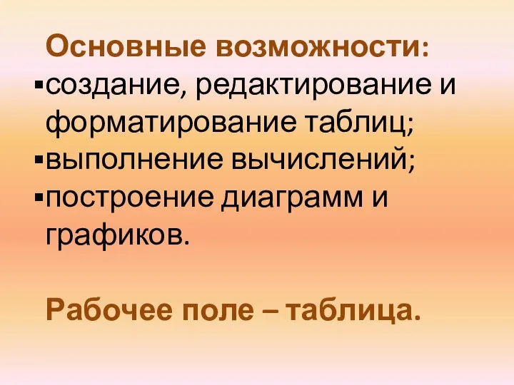 Основные возможности: создание, редактирование и форматирование таблиц; выполнение вычислений; построение диаграмм