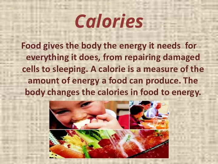 Calories Food gives the body the energy it needs for everything