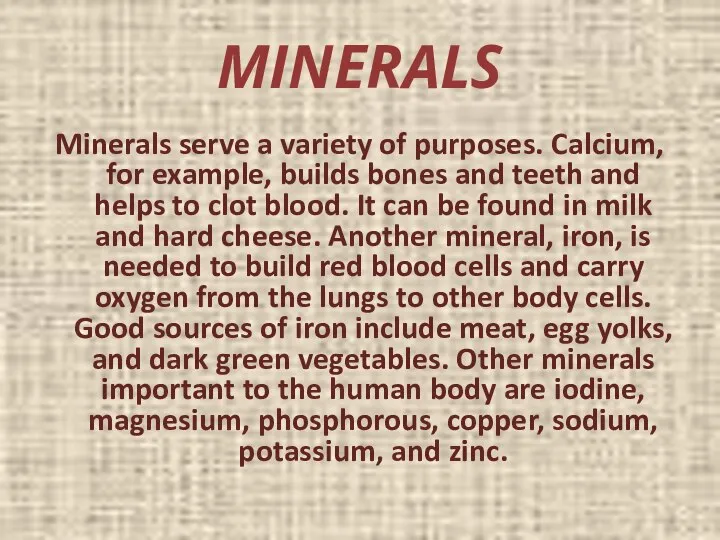 MINERALS Minerals serve a variety of purposes. Calcium, for example, builds