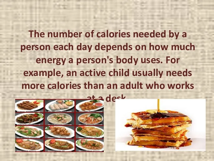 The number of calories needed by a person each day depends