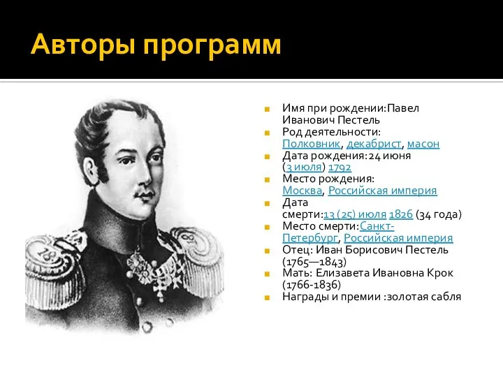 Авторы программ Имя при рождении:Павел Иванович Пестель Род деятельности:Полковник, декабрист, масон
