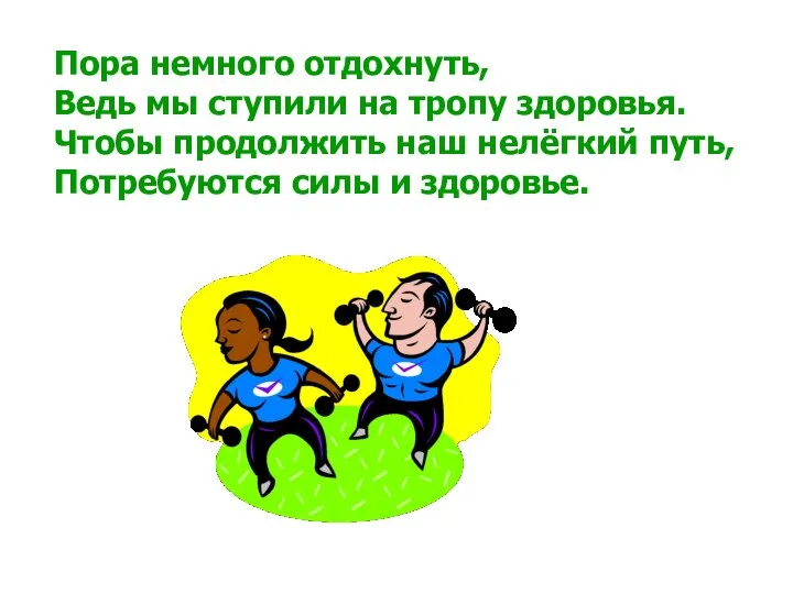 Пора немного отдохнуть, Ведь мы ступили на тропу здоровья. Чтобы продолжить