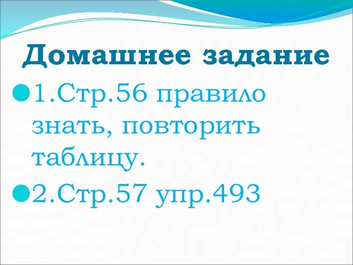 Домашнее задание 1.Стр.56 правило знать, повторить таблицу. 2.Стр.57 упр.493