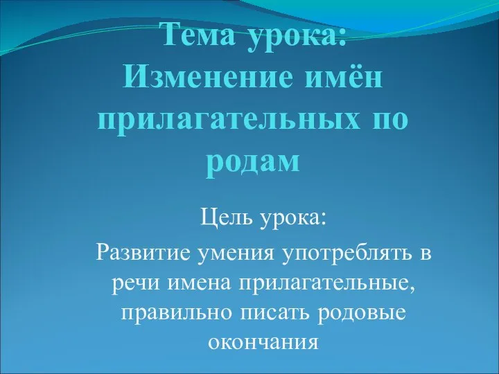 Тема урока: Изменение имён прилагательных по родам Цель урока: Развитие умения