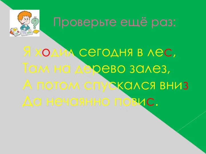 Проверьте ещё раз: Я ходил сегодня в лес, Там на дерево