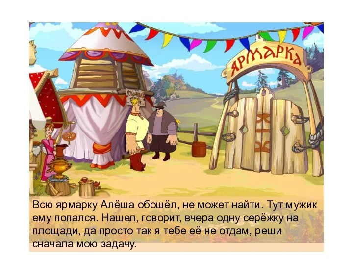 Всю ярмарку Алёша обошёл, не может найти. Тут мужик ему попался.