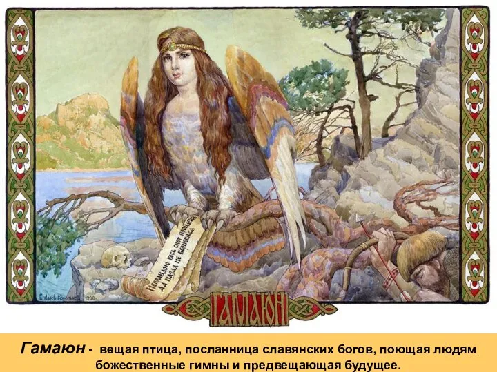 Гамаюн - вещая птица, посланница славянских богов, поющая людям божественные гимны и предвещающая будущее.