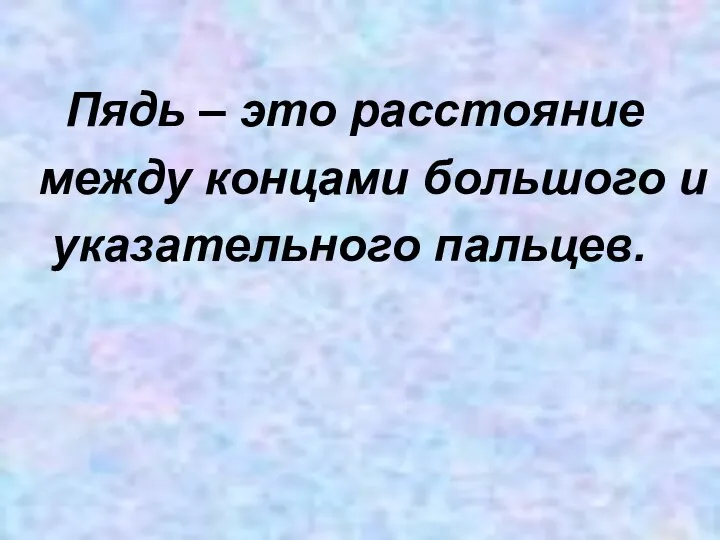 Пядь – это расстояние между концами большого и указательного пальцев.