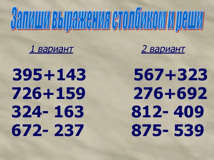 1 вариант 2 вариант 395+143 567+323 726+159 276+692 324- 163 812-