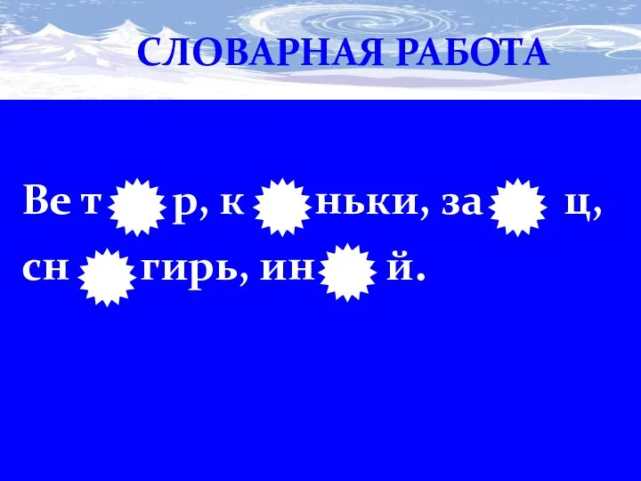 Словарная работа. Ве т р, к ньки, за ц, сн гирь,