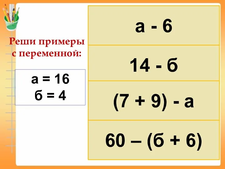 Реши примеры с переменной: а = 16 б = 4 а