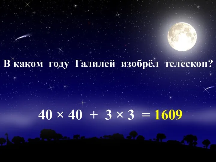 В каком году Галилей изобрёл телескоп? 40 × 40 + 3 × 3 = 1609