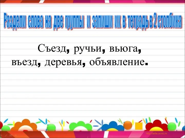 Съезд, ручьи, вьюга, въезд, деревья, объявление. Раздели слова на две группы