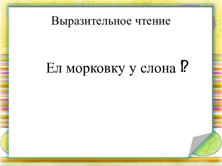 Выразительное чтение Ел морковку у слона . ! ?