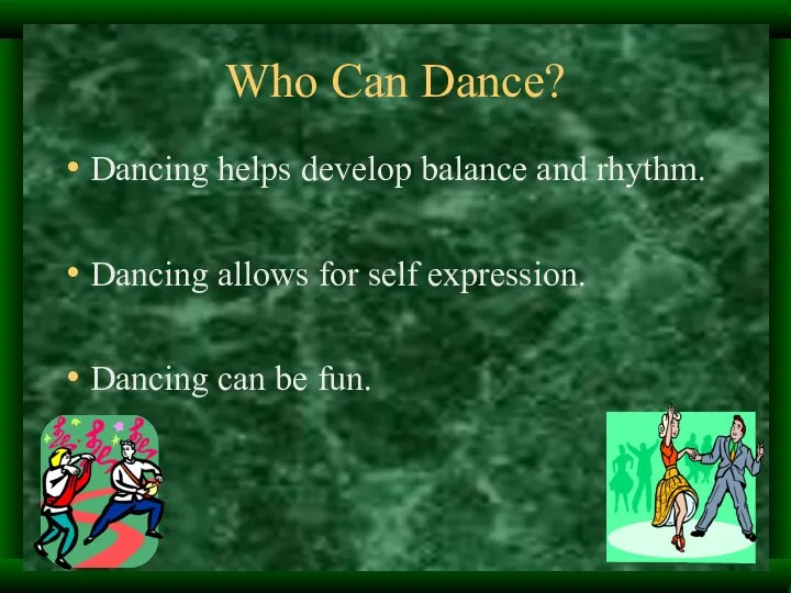 Who Can Dance? Dancing helps develop balance and rhythm. Dancing allows