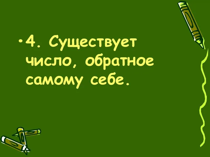 4. Существует число, обратное самому себе.